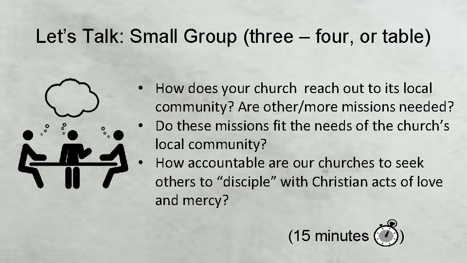 Let’s Talk: Small Group (three – four, or table) • How does your church