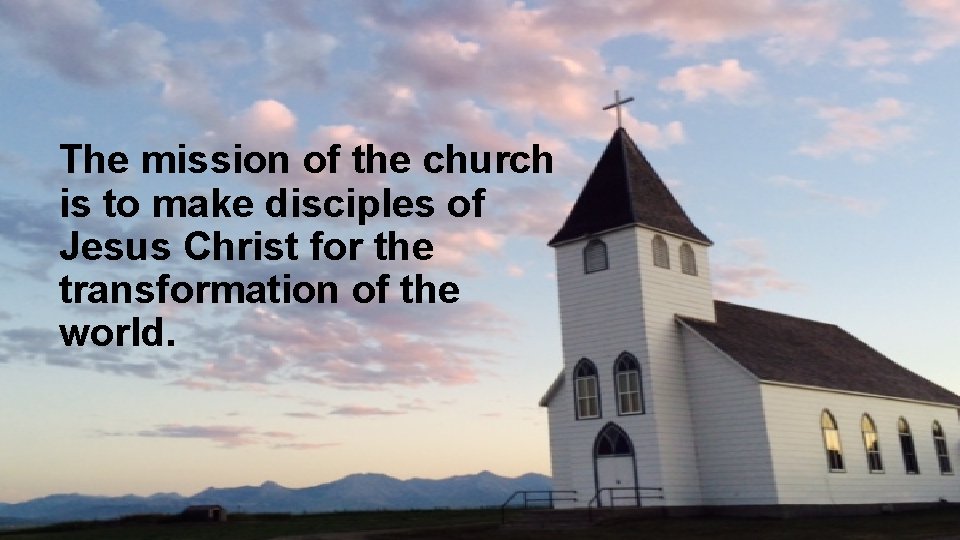 The mission of the church is to make disciples of Jesus Christ for the