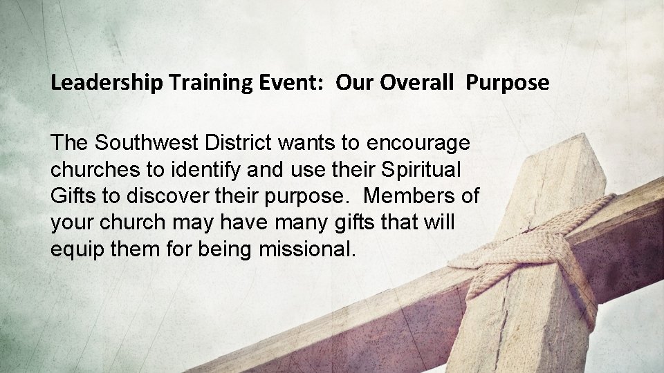Leadership Training Event: Our Overall Purpose The Southwest District wants to encourage churches to
