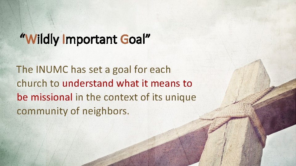 “Wildly Important Goal” The INUMC has set a goal for each church to understand