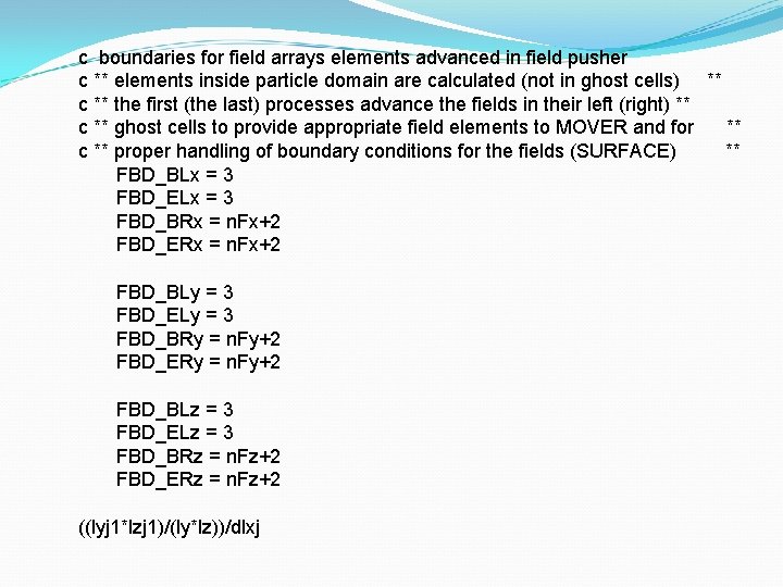 c boundaries for field arrays elements advanced in field pusher c ** elements inside