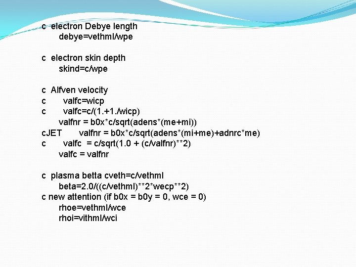 c electron Debye length debye=vethml/wpe c electron skin depth skind=c/wpe c Alfven velocity c