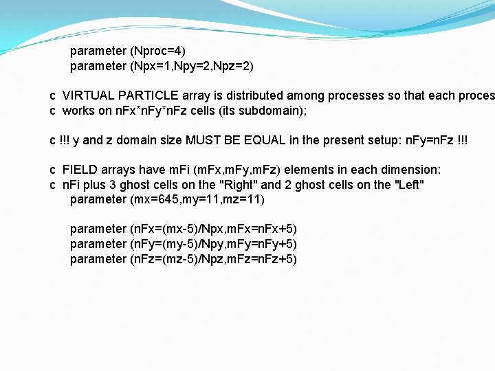 parameter (Nproc=4) parameter (Npx=1, Npy=2, Npz=2) c VIRTUAL PARTICLE array is distributed among processes