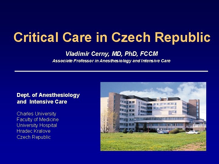 Critical Care in Czech Republic Vladimir Cerny, MD, Ph. D, FCCM Associate Professor in