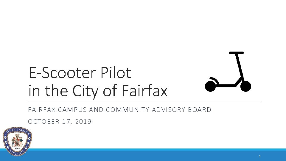 E-Scooter Pilot in the City of Fairfax FAIRFAX CAMPUS AND COMMUNITY ADVISORY BOARD OCTOBER