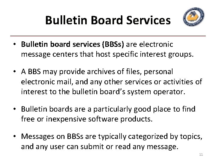 Bulletin Board Services • Bulletin board services (BBSs) are electronic message centers that host
