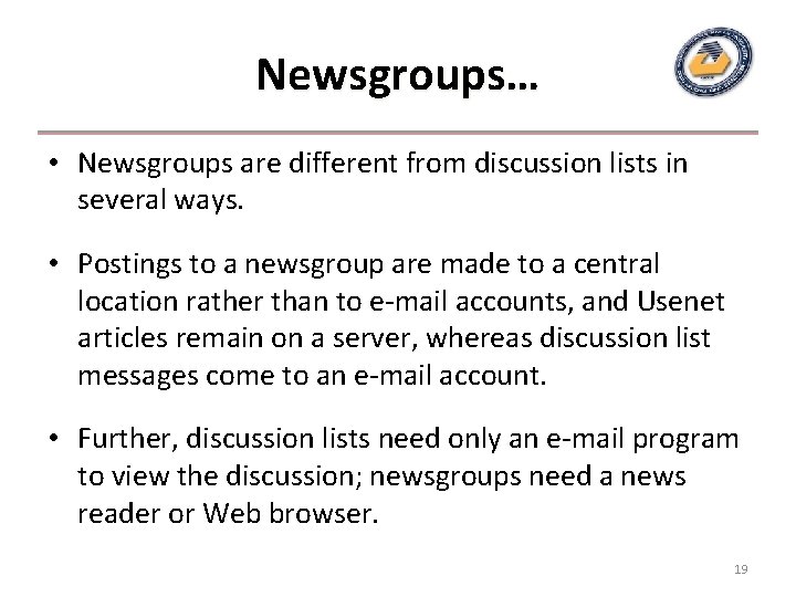 Newsgroups… • Newsgroups are different from discussion lists in several ways. • Postings to