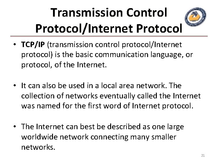 Transmission Control Protocol/Internet Protocol • TCP/IP (transmission control protocol/Internet protocol) is the basic communication