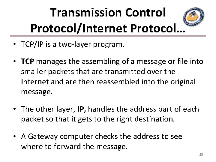 Transmission Control Protocol/Internet Protocol… • TCP/IP is a two-layer program. • TCP manages the