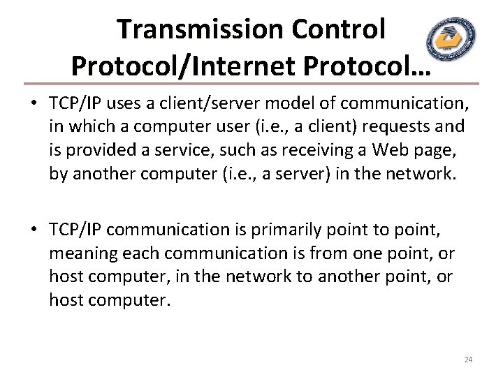 Transmission Control Protocol/Internet Protocol… • TCP/IP uses a client/server model of communication, in which