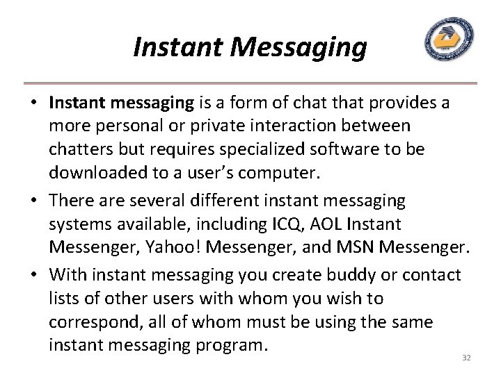 Instant Messaging • Instant messaging is a form of chat that provides a more