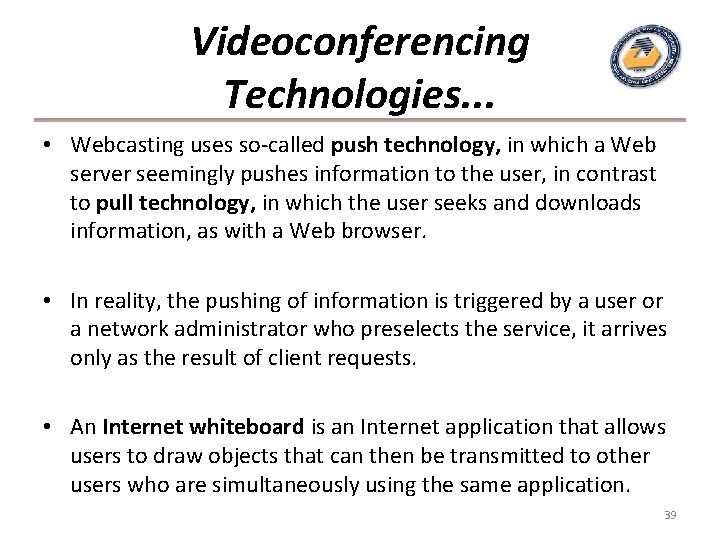 Videoconferencing Technologies. . . • Webcasting uses so-called push technology, in which a Web