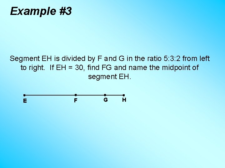 Example #3 Segment EH is divided by F and G in the ratio 5: