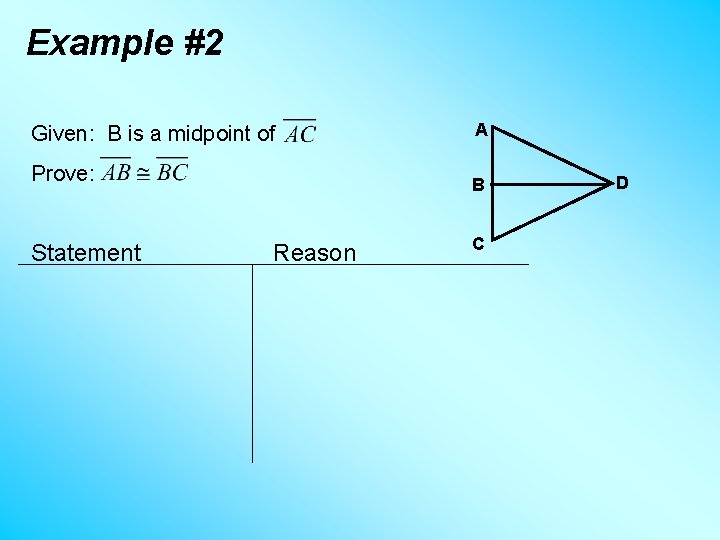 Example #2 Given: B is a midpoint of A Prove: B Statement Reason C