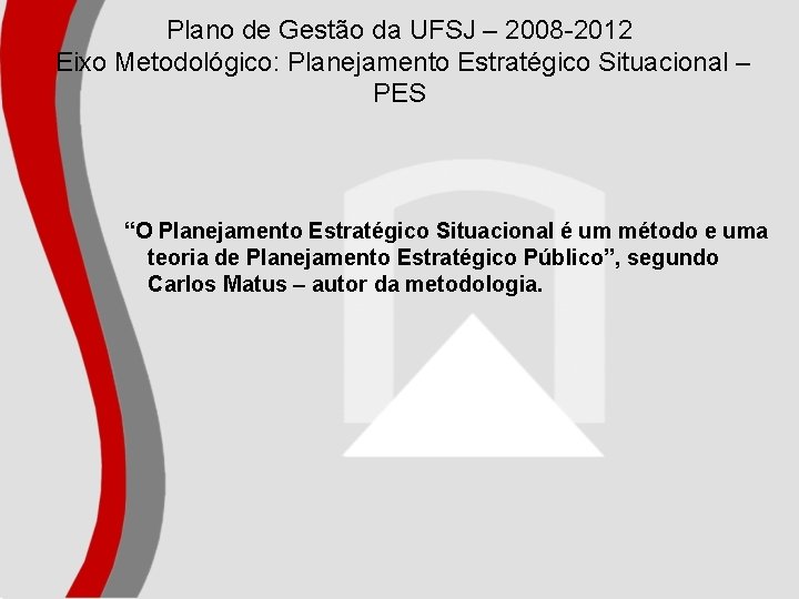 Plano de Gestão da UFSJ – 2008 -2012 Eixo Metodológico: Planejamento Estratégico Situacional –