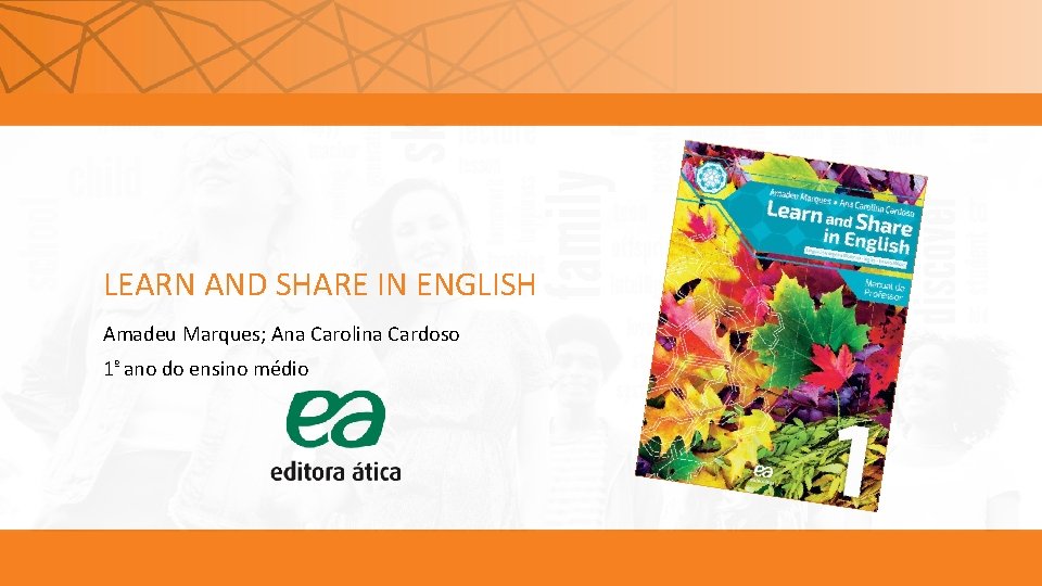 LEARN AND SHARE IN ENGLISH Amadeu Marques; Ana Carolina Cardoso 1º ano do ensino