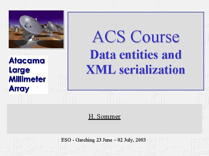 ACS Course Data entities and XML serialization H. Sommer ESO - Garching 23 June