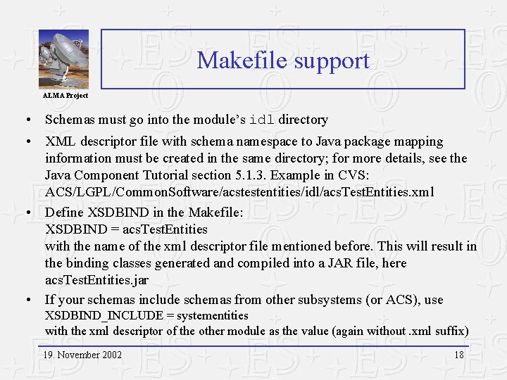 Makefile support ALMA Project • Schemas must go into the module’s idl directory •