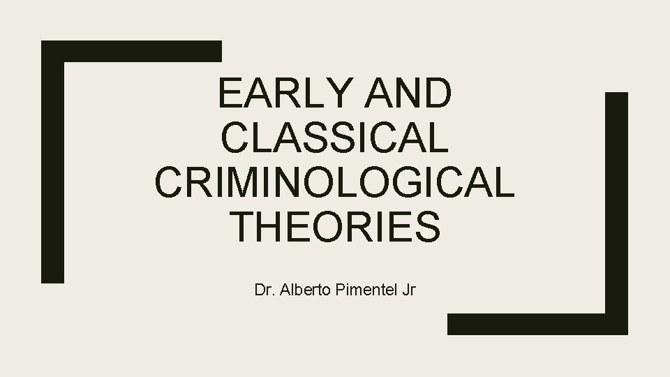EARLY AND CLASSICAL CRIMINOLOGICAL THEORIES Dr. Alberto Pimentel Jr 