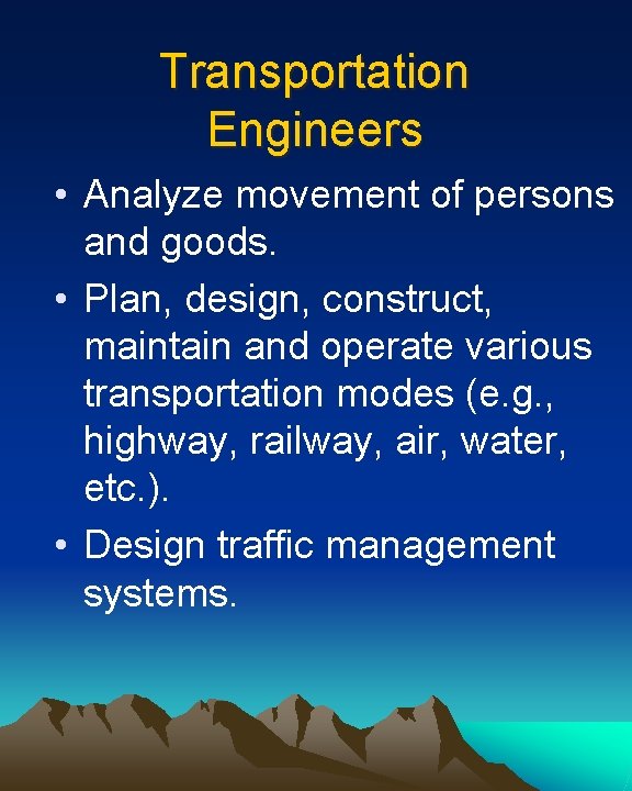 Transportation Engineers • Analyze movement of persons and goods. • Plan, design, construct, maintain