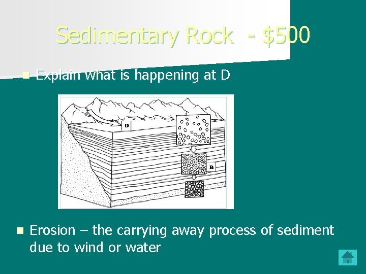 Sedimentary Rock - $500 n n Explain what is happening at D Erosion –