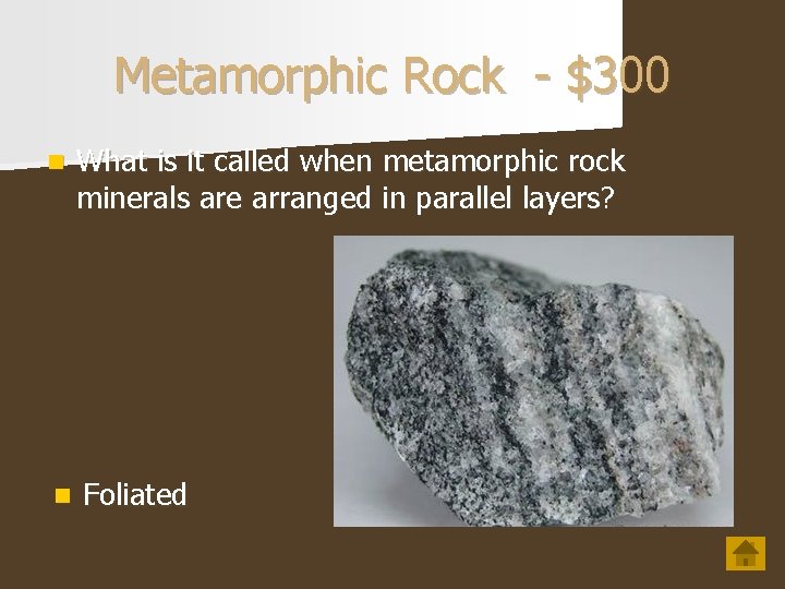 Metamorphic Rock - $300 n What is it called when metamorphic rock minerals are
