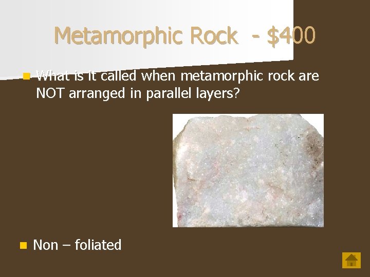 Metamorphic Rock - $400 n What is it called when metamorphic rock are NOT