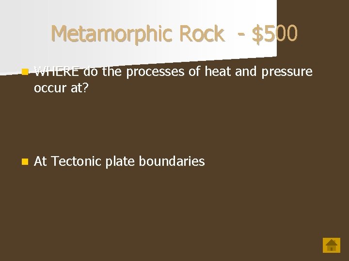 Metamorphic Rock - $500 n WHERE do the processes of heat and pressure occur
