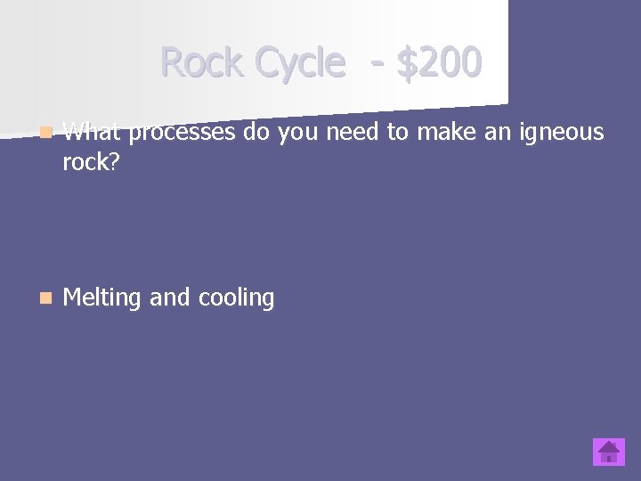 Rock Cycle - $200 n What processes do you need to make an igneous