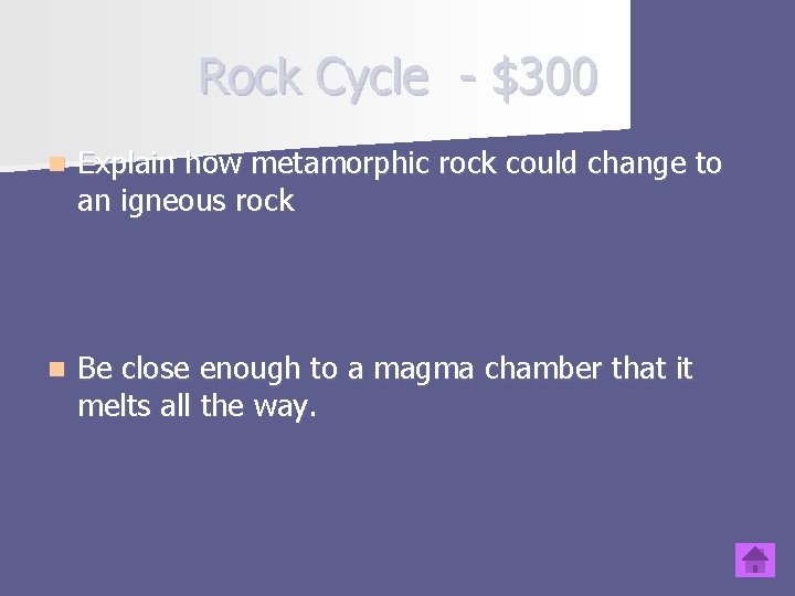 Rock Cycle - $300 n Explain how metamorphic rock could change to an igneous