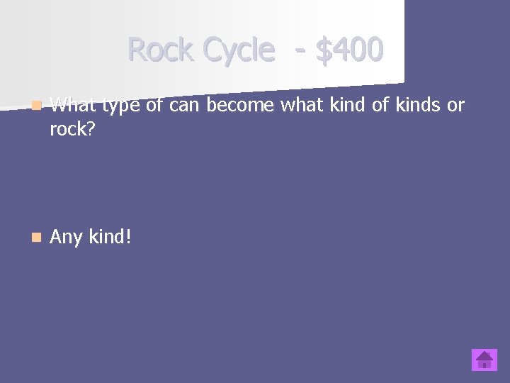 Rock Cycle - $400 n What type of can become what kind of kinds