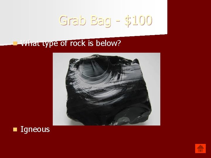 Grab Bag - $100 n What type of rock is below? n Igneous 