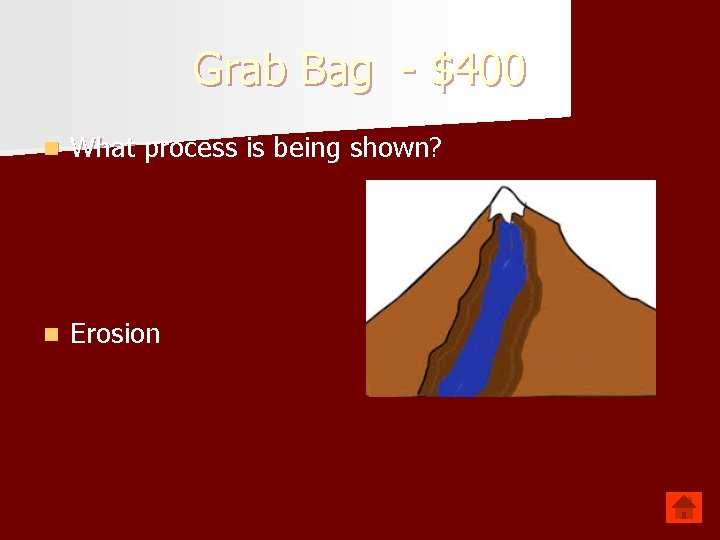 Grab Bag - $400 n What process is being shown? n Erosion 