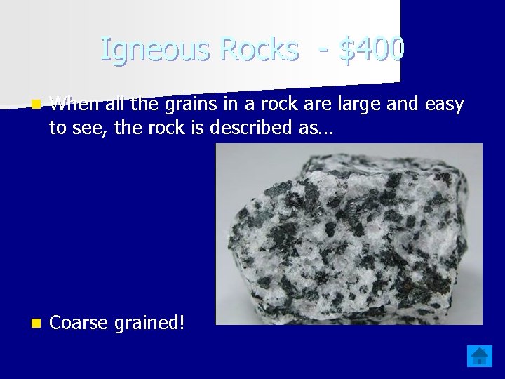 Igneous Rocks - $400 n When all the grains in a rock are large