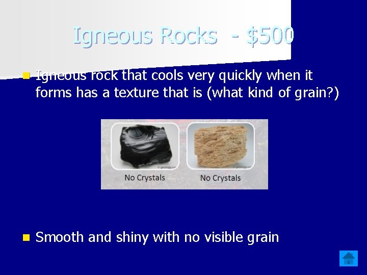 Igneous Rocks - $500 n Igneous rock that cools very quickly when it forms