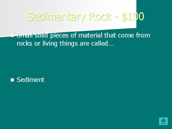 Sedimentary Rock - $100 n Small solid pieces of material that come from rocks