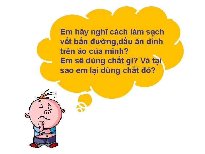 Em hãy nghĩ cách làm sạch vết bẩn đường, dầu ăn dính trên áo