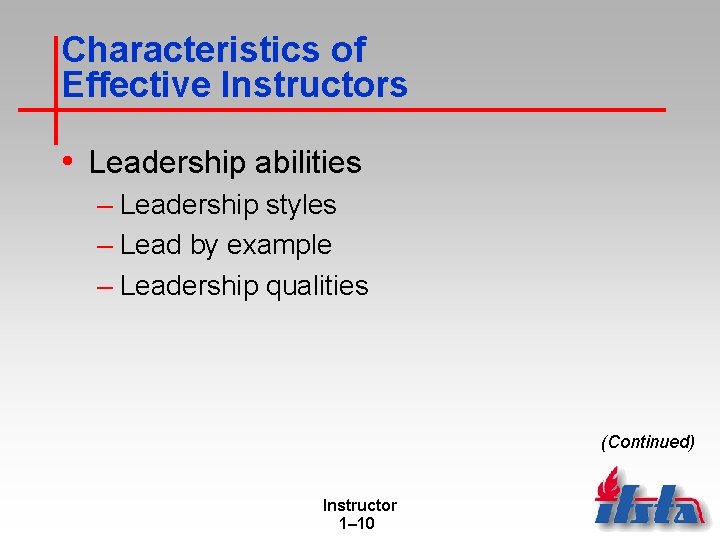 Characteristics of Effective Instructors • Leadership abilities – Leadership styles – Lead by example Characteristics of Effective Instructors • Leadership abilities – Leadership styles – Lead by example