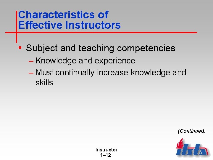 Characteristics of Effective Instructors • Subject and teaching competencies – Knowledge and experience –