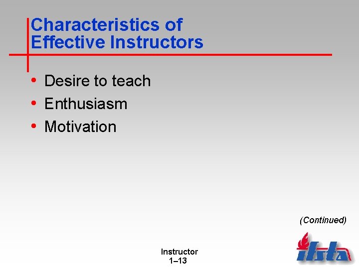 Characteristics of Effective Instructors • Desire to teach • Enthusiasm • Motivation (Continued) Instructor