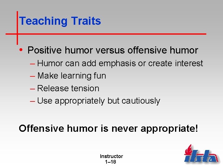 Teaching Traits • Positive humor versus offensive humor – Humor can add emphasis or