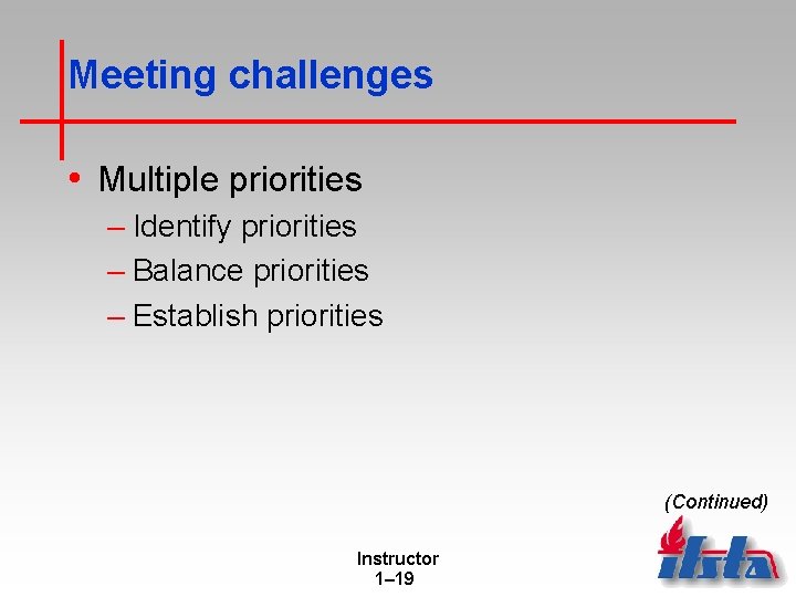 Meeting challenges • Multiple priorities – Identify priorities – Balance priorities – Establish priorities Meeting challenges • Multiple priorities – Identify priorities – Balance priorities – Establish priorities