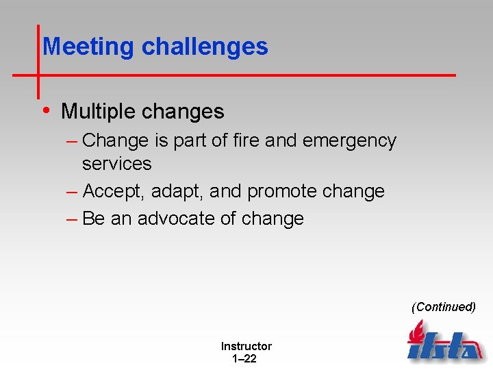 Meeting challenges • Multiple changes – Change is part of fire and emergency services