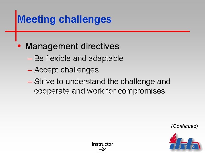 Meeting challenges • Management directives – Be flexible and adaptable – Accept challenges –