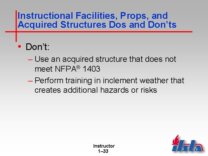 Instructional Facilities, Props, and Acquired Structures Dos and Don’ts • Don’t: – Use an