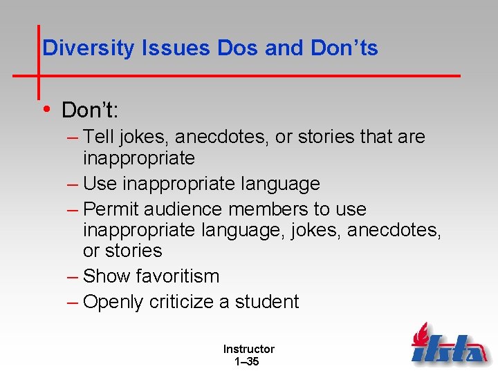 Diversity Issues Dos and Don’ts • Don’t: – Tell jokes, anecdotes, or stories that