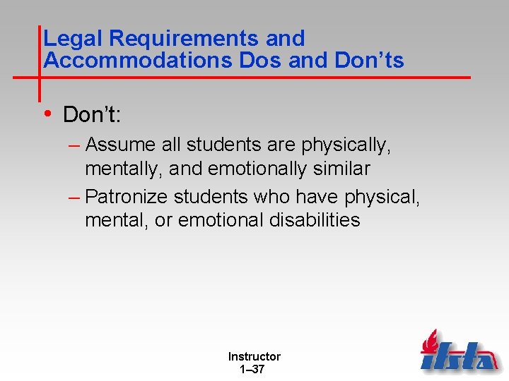 Legal Requirements and Accommodations Dos and Don’ts • Don’t: – Assume all students are