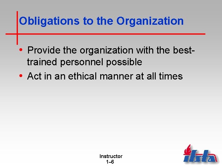 Obligations to the Organization • Provide the organization with the besttrained personnel possible •