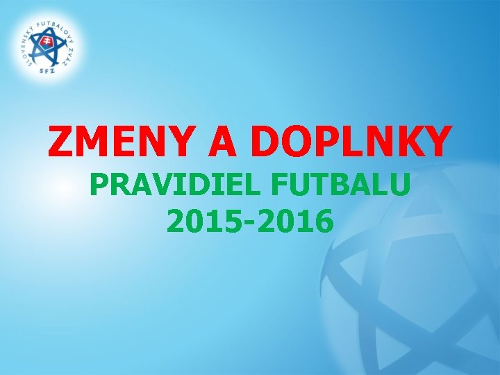 ZMENY A DOPLNKY PRAVIDIEL FUTBALU 2015 -2016 