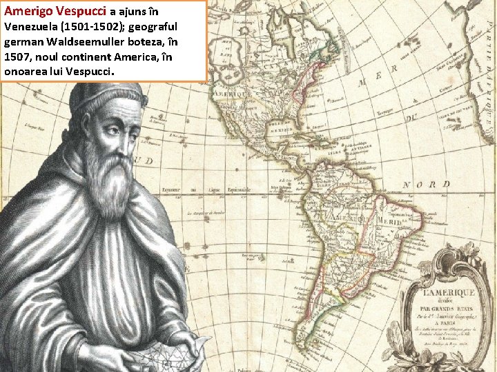 Amerigo Vespucci a ajuns în Venezuela (1501 -1502); geograful german Waldseemuller boteza, în 1507,